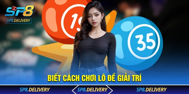 Biết cách chơi lô đề giải trí