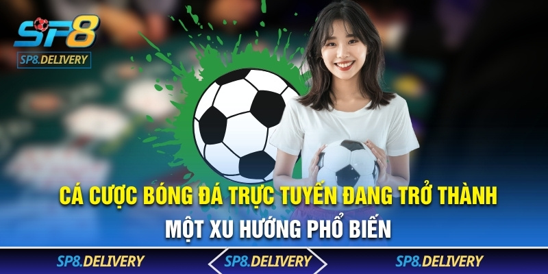 Cá cược bóng đá trực tuyến đang trở thành một xu hướng phổ biến