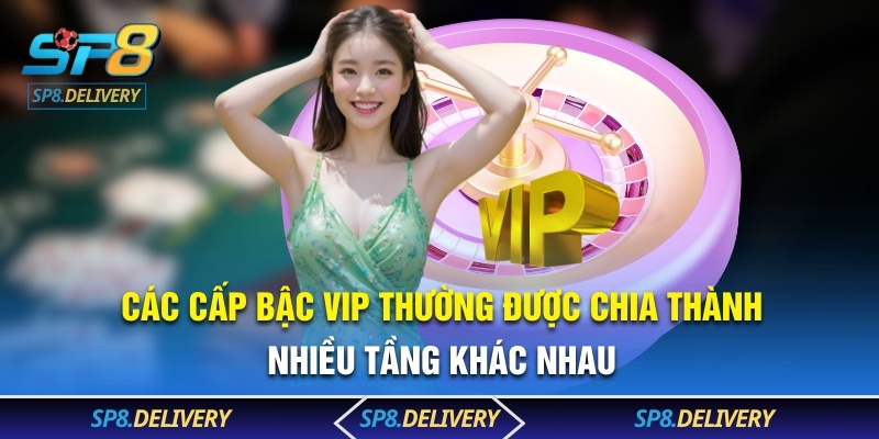 Các cấp bậc VIP thường được chia thành nhiều tầng khác nhau