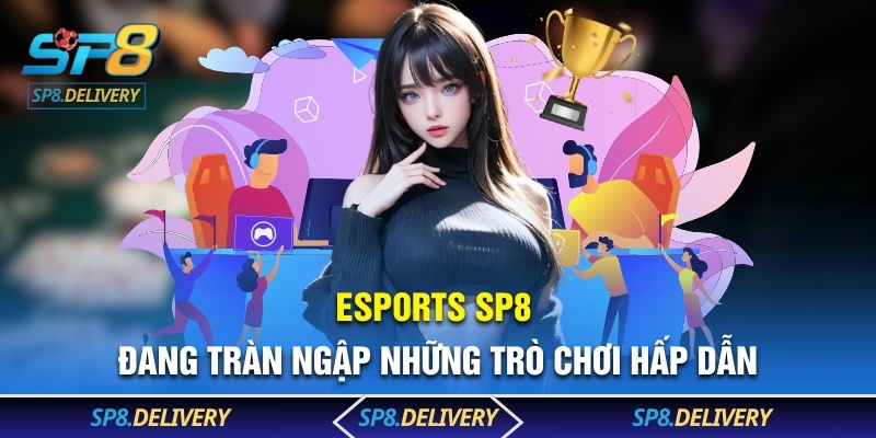 Esports SP8 đang tràn ngập những trò chơi hấp dẫn