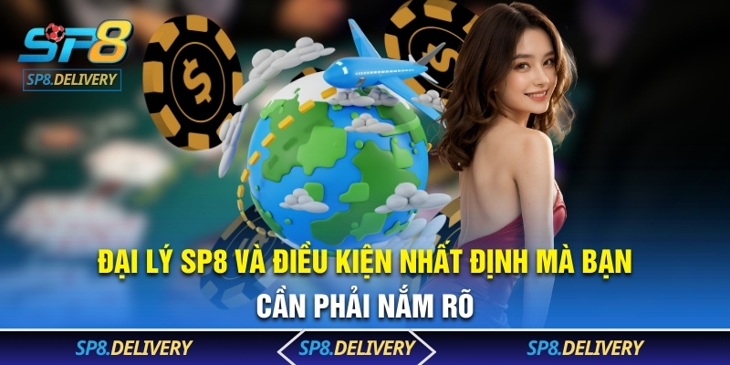 Đại lý SP8 và điều kiện nhất định mà bạn cần phải nắm rõ