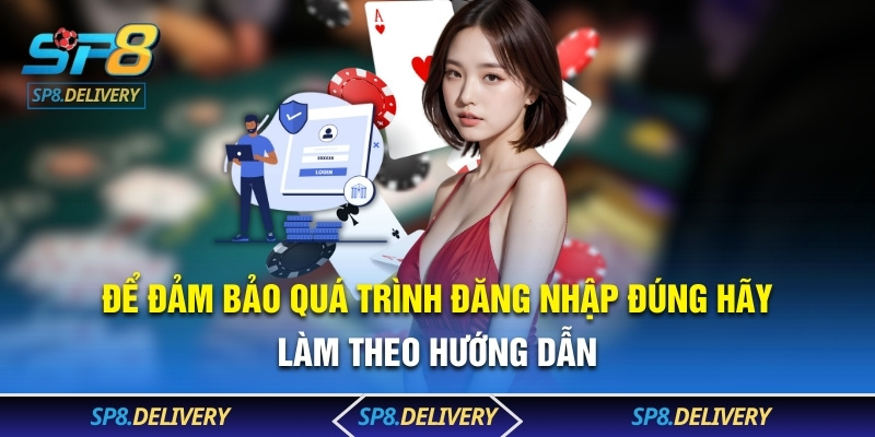 Để đảm bảo quá trình đăng nhập đúng hãy làm theo hướng dẫn