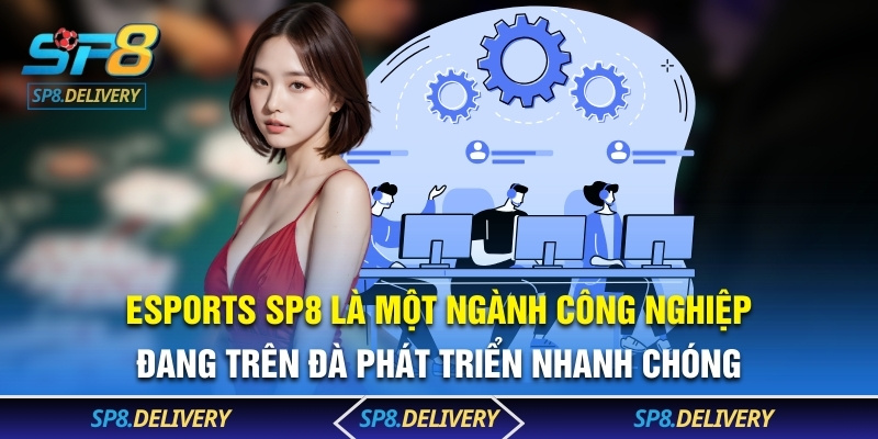 Esports SP8 là một ngành công nghiệp đang trên đà phát triển nhanh chóng