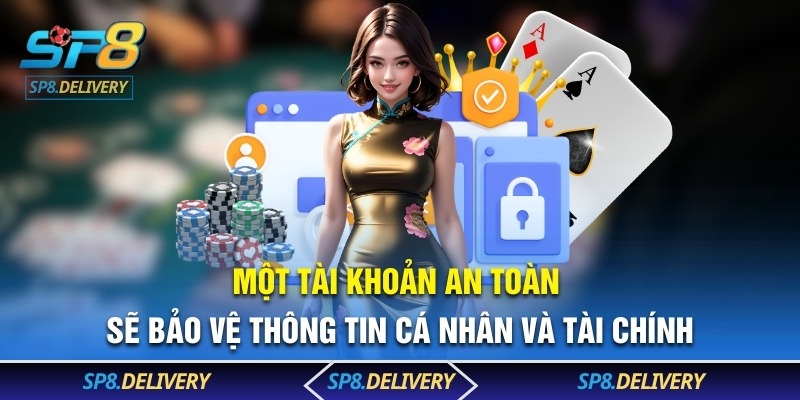 Một tài khoản an toàn sẽ bảo vệ thông tin cá nhân và tài chính