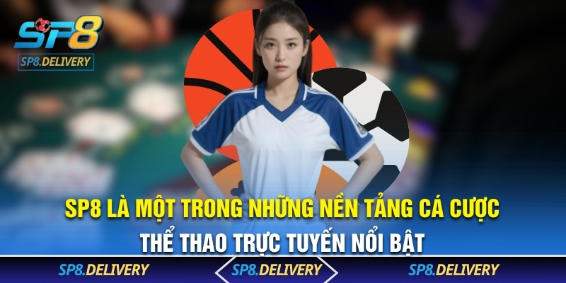 SP8 là một trong những nền tảng cá cược thể thao trực tuyến nổi bật