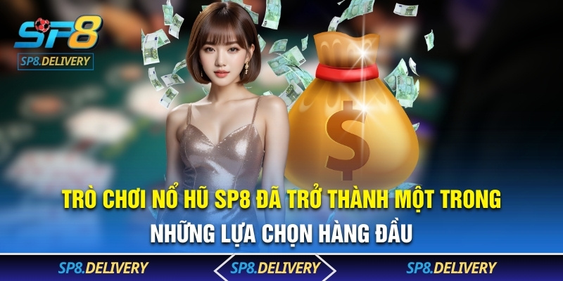 Trò chơi nổ hũ SP8 đã trở thành một trong những lựa chọn hàng đầu