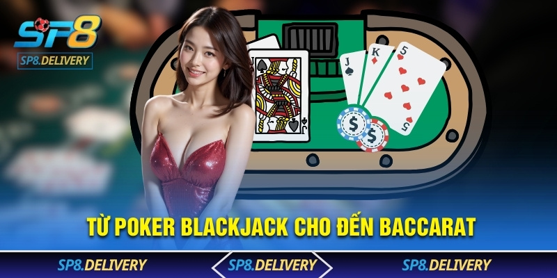  Từ poker, blackjack cho đến baccarat